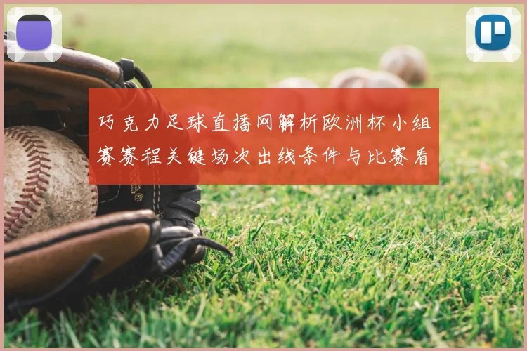 巧克力足球直播网解析欧洲杯小组赛赛程关键场次出线条件与比赛看点